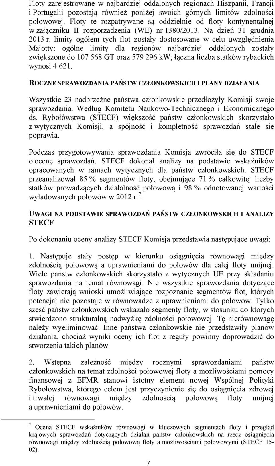 limity ogółem tych flot zostały dostosowane w celu uwzględnienia Majotty: ogólne limity dla regionów najbardziej oddalonych zostały zwiększone do 107 568 GT oraz 579 296 kw; łączna liczba statków