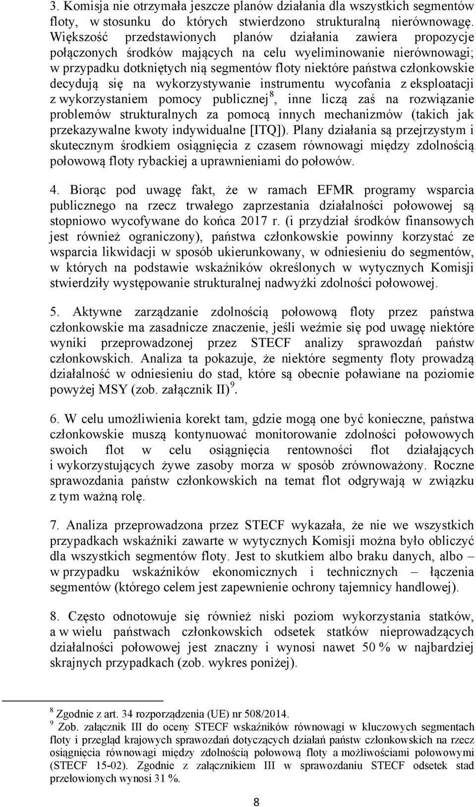 członkowskie decydują się na wykorzystywanie instrumentu wycofania z eksploatacji z wykorzystaniem pomocy publicznej 8, inne liczą zaś na rozwiązanie problemów strukturalnych za pomocą innych