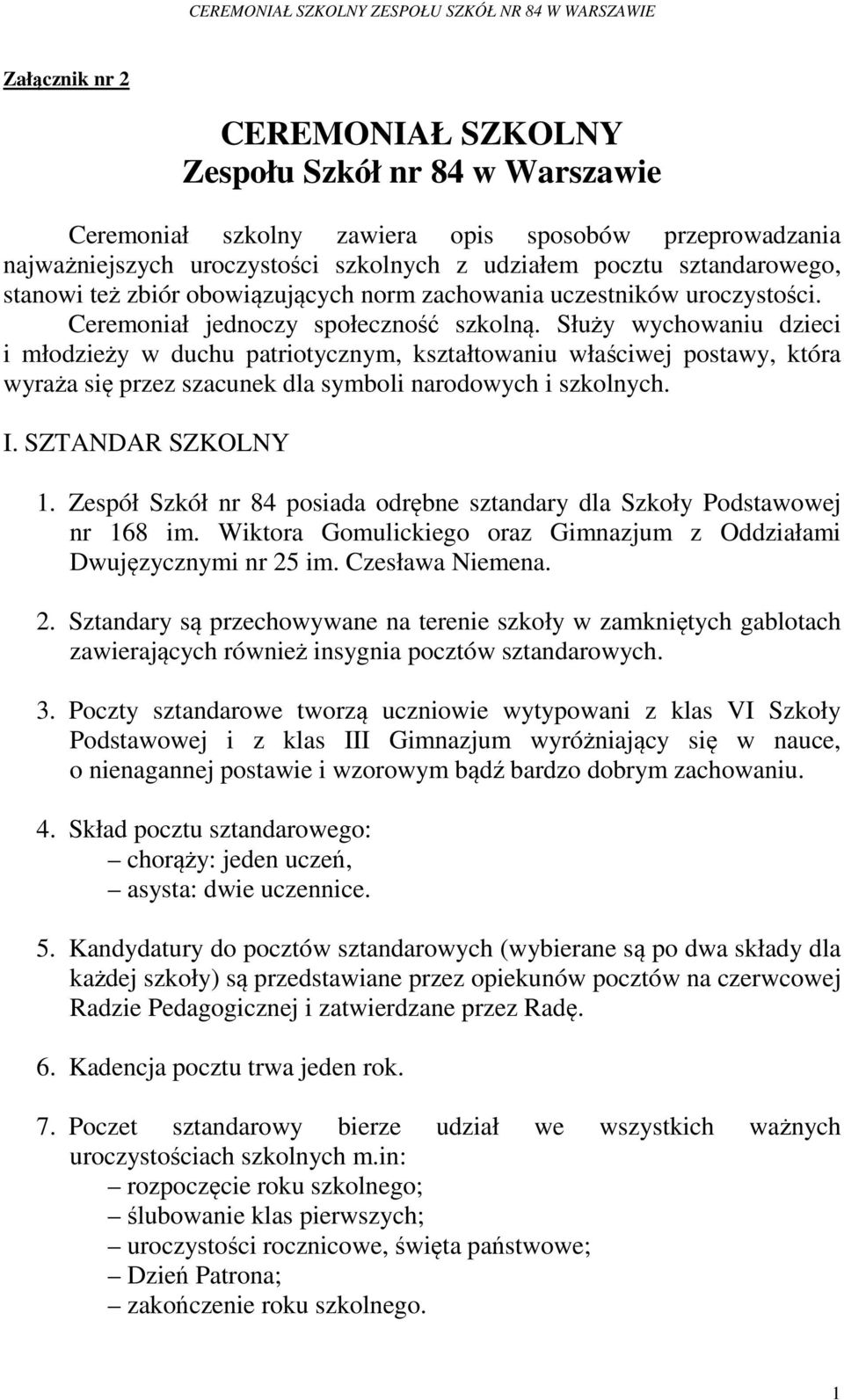 Służy wychowaniu dzieci i młodzieży w duchu patriotycznym, kształtowaniu właściwej postawy, która wyraża się przez szacunek dla symboli narodowych i szkolnych. I. SZTANDAR SZKOLNY 1.