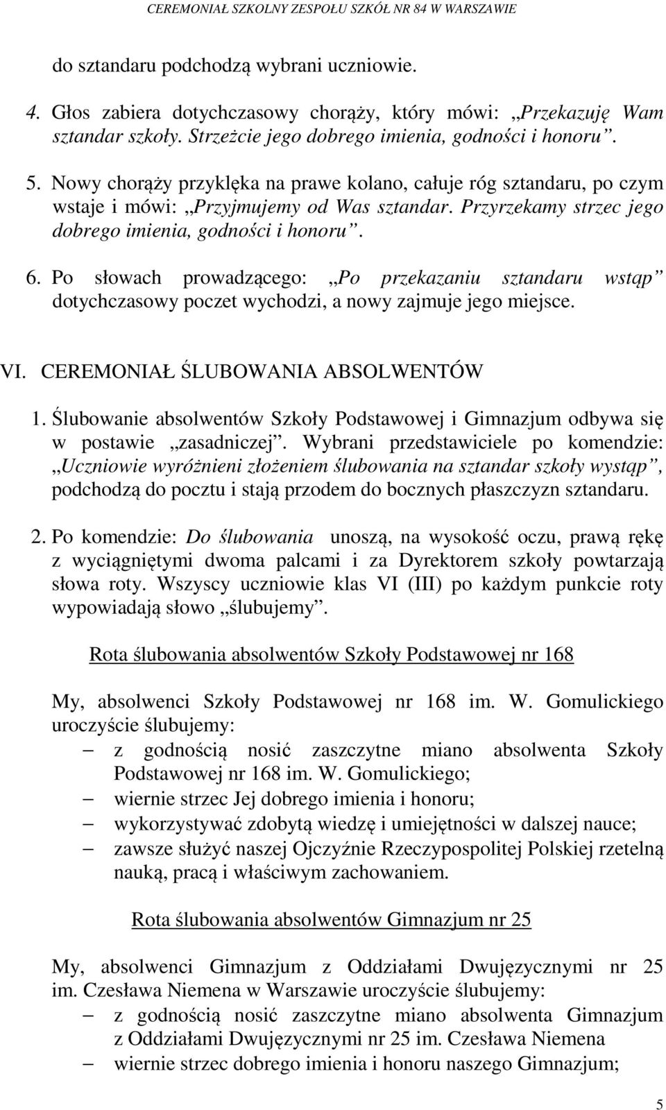 Po słowach prowadzącego: Po przekazaniu wstąp dotychczasowy poczet wychodzi, a nowy zajmuje jego miejsce. VI. CEREMONIAŁ ŚLUBOWANIA ABSOLWENTÓW 1.