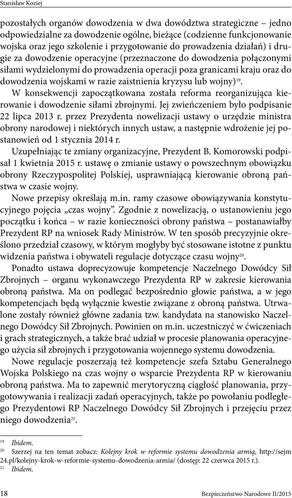 zaistnienia kryzysu lub wojny) 19. W konsekwencji zapoczątkowana została reforma reorganizująca kierowanie i dowodzenie siłami zbrojnymi. Jej zwieńczeniem było podpisanie 22 lipca 2013 r.