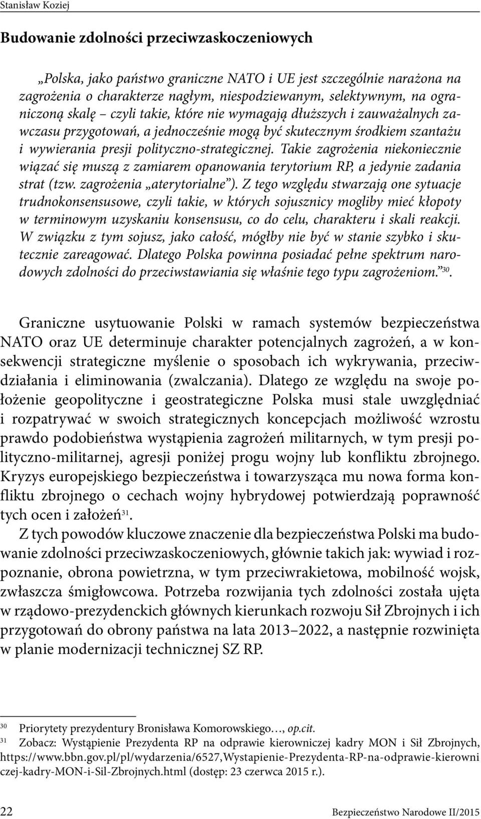 Takie zagrożenia niekoniecznie wiązać się muszą z zamiarem opanowania terytorium RP, a jedynie zadania strat (tzw. zagrożenia aterytorialne ).