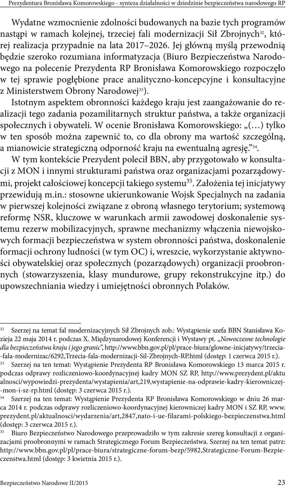 Jej główną myślą przewodnią będzie szeroko rozumiana informatyzacja (Biuro Bezpieczeństwa Narodowego na polecenie Prezydenta RP Bronisława Komorowskiego rozpoczęło w tej sprawie pogłębione prace