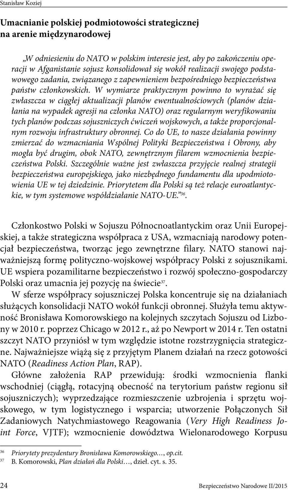 W wymiarze praktycznym powinno to wyrażać się zwłaszcza w ciągłej aktualizacji planów ewentualnościowych (planów działania na wypadek agresji na członka NATO) oraz regularnym weryfikowaniu tych