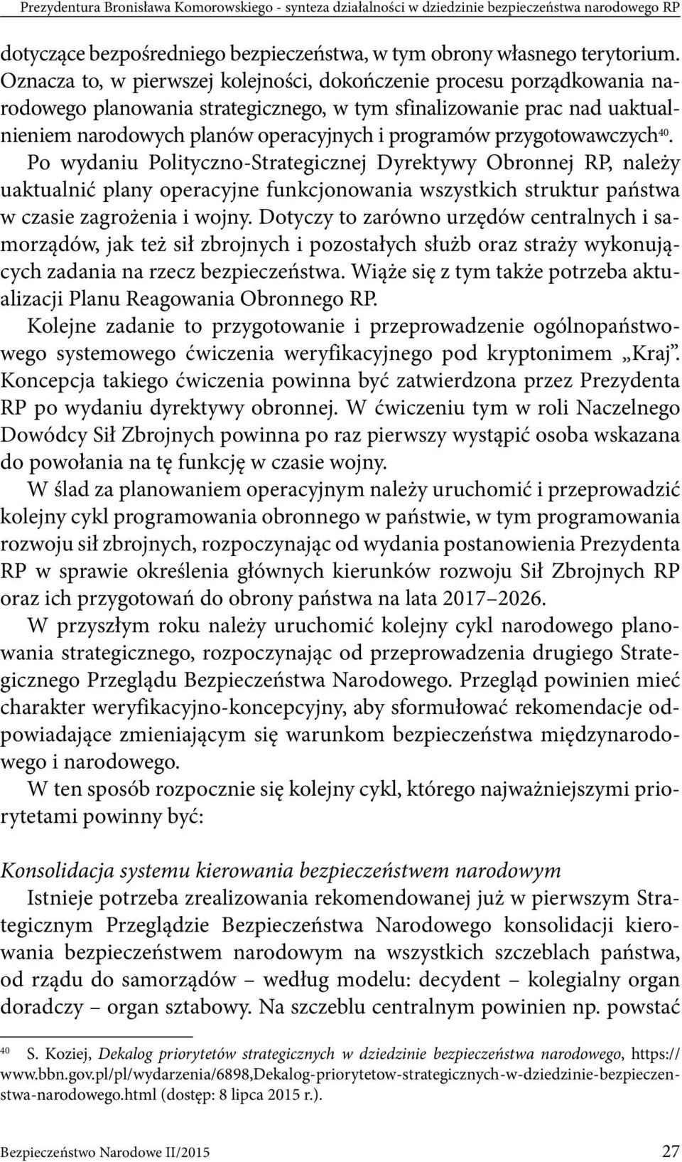 przygotowawczych 40. Po wydaniu Polityczno-Strategicznej Dyrektywy Obronnej RP, należy uaktualnić plany operacyjne funkcjonowania wszystkich struktur państwa w czasie zagrożenia i wojny.