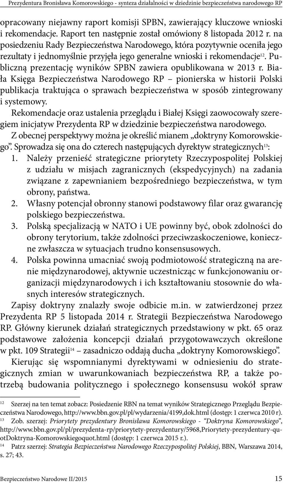 na posiedzeniu Rady Bezpieczeństwa Narodowego, która pozytywnie oceniła jego rezultaty i jednomyślnie przyjęła jego generalne wnioski i rekomendacje 12.