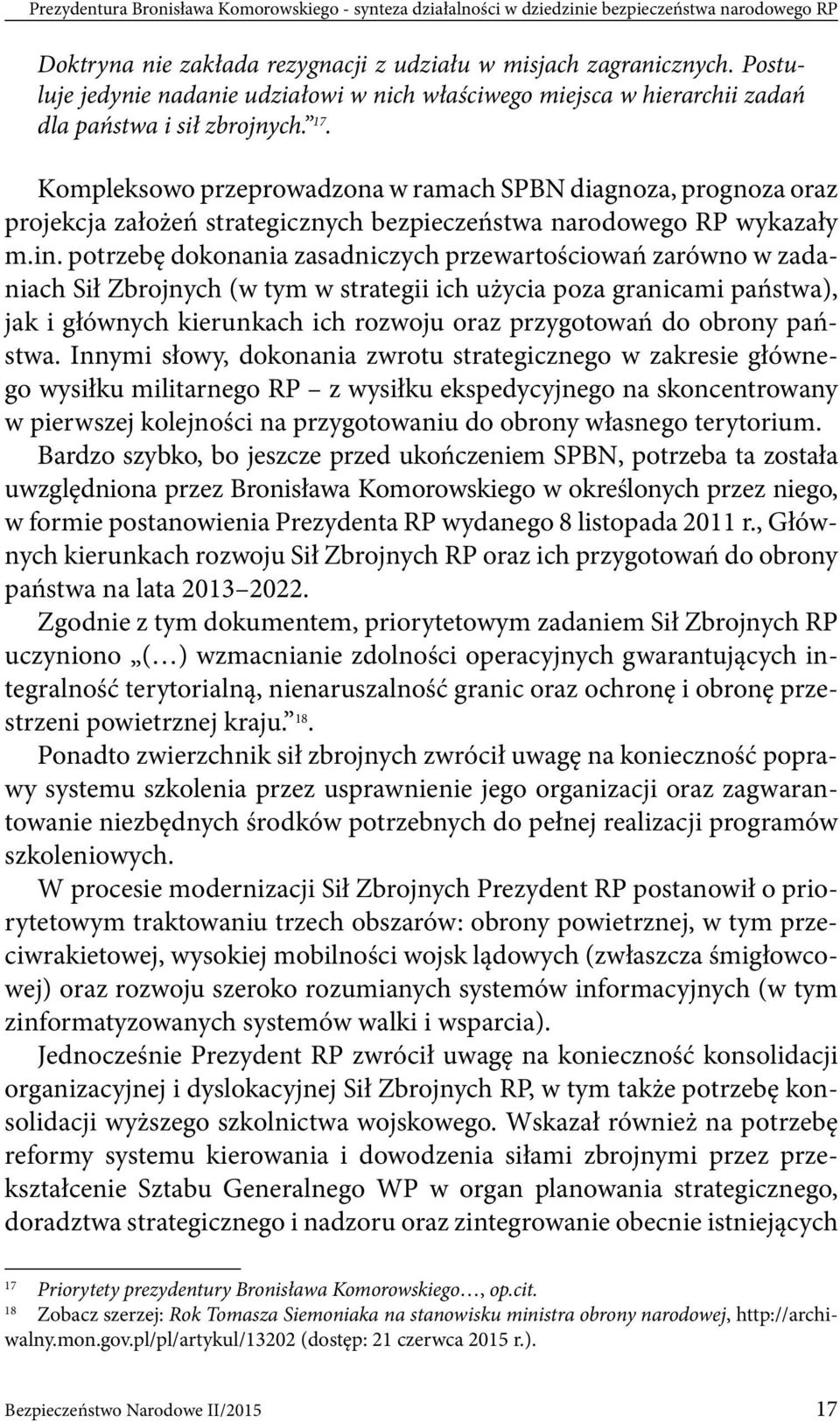 Kompleksowo przeprowadzona w ramach SPBN diagnoza, prognoza oraz projekcja założeń strategicznych bezpieczeństwa narodowego RP wykazały m.in.