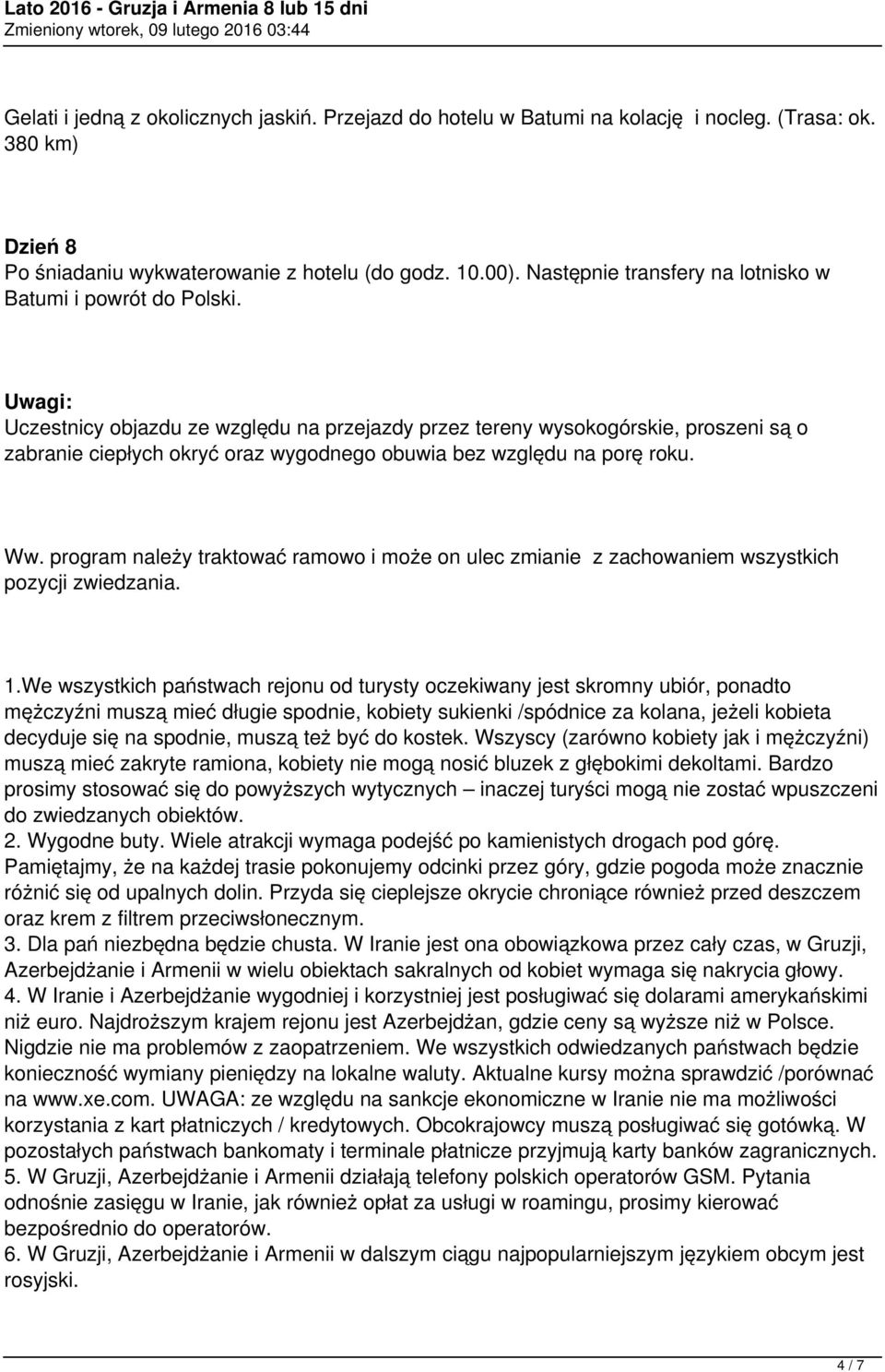 Uwagi: Uczestnicy objazdu ze względu na przejazdy przez tereny wysokogórskie, proszeni są o zabranie ciepłych okryć oraz wygodnego obuwia bez względu na porę roku. Ww.