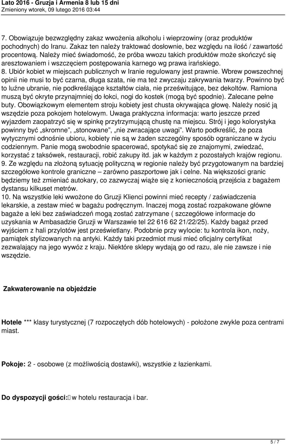 Ubiór kobiet w miejscach publicznych w Iranie regulowany jest prawnie. Wbrew powszechnej opinii nie musi to być czarna, długa szata, nie ma też zwyczaju zakrywania twarzy.