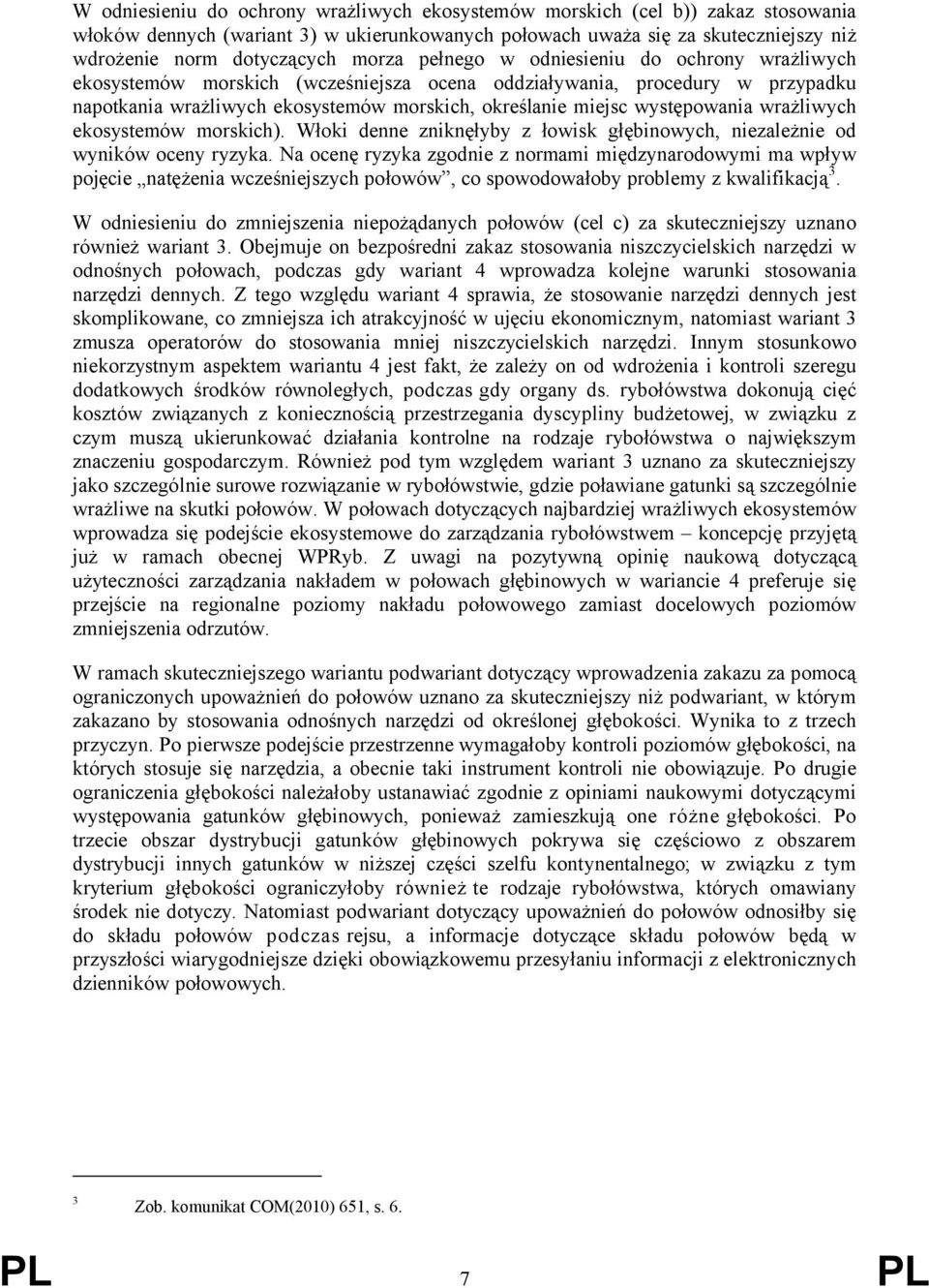 występowania wrażliwych ekosystemów morskich). Włoki denne zniknęłyby z łowisk głębinowych, niezależnie od wyników oceny ryzyka.