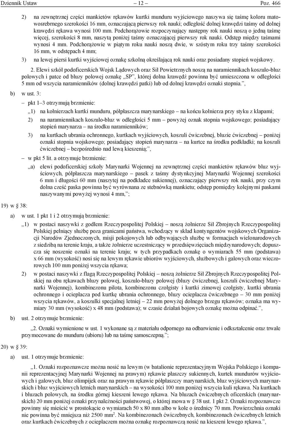 dolnej krawędzi rękawa wynosi 100 mm. Podchorążowie rozpoczynający następny rok nauki noszą o jedną taśmę więcej, szerokości 8 mm, naszytą poniżej taśmy oznaczającej pierwszy rok nauki.