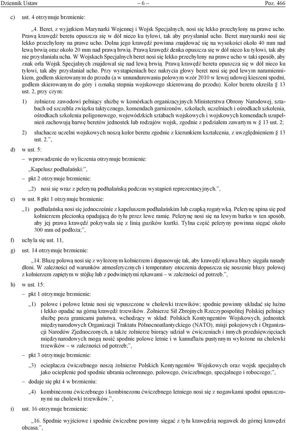 Dolna jego krawędź powinna znajdować się na wysokości około 40 mm nad lewą brwią oraz około 20 mm nad prawą brwią.