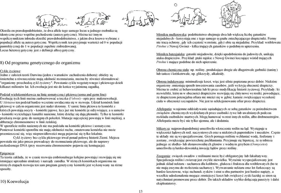 Współczynnik ten przyjmuje wartości od 0 w populacji panmiktycznej do 1 w populacji zupełnie zinbredowanej. Locus heterozygotyczny jest z definicji allozygotyczny.