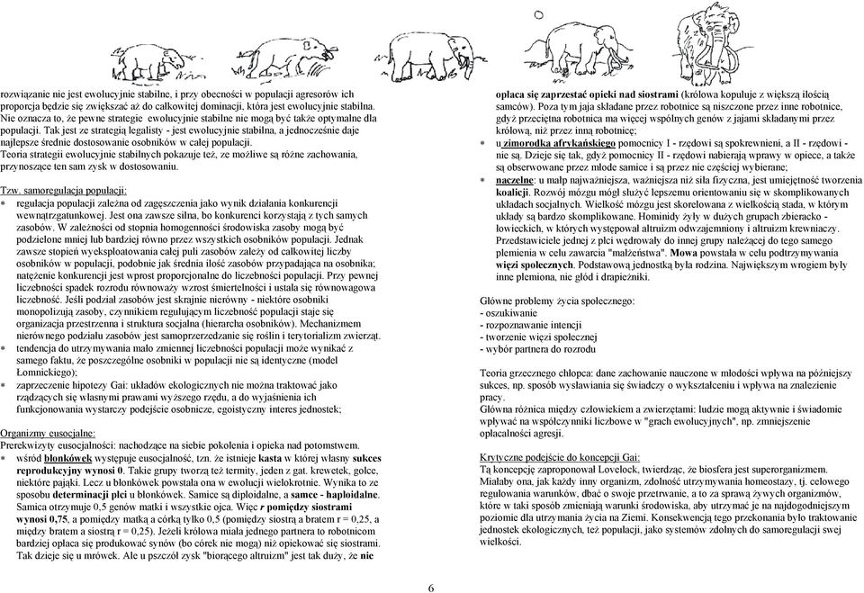 Tak jest ze strategią legalisty - jest ewolucyjnie stabilna, a jednocześnie daje najlepsze średnie dostosowanie osobników w całej populacji.