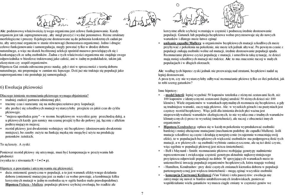 Jedno i drugie: celowe funkcjonowanie i samoregulacja, mogły powstać tylko w drodze doboru naturalnego, a więc na skutek bezlitosnej selekcji spośród masowo powielających się i konkurujących ze sobą