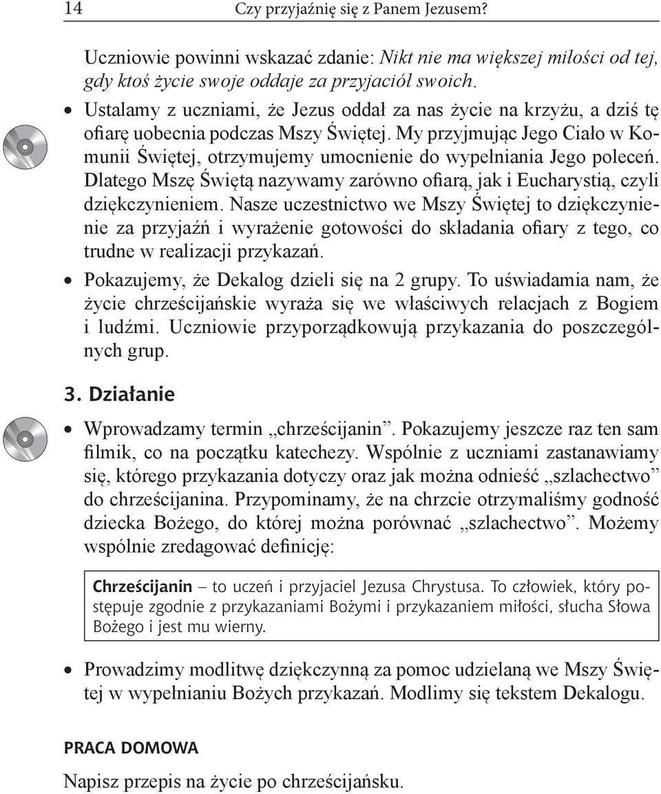 My przyjmując Jego Ciało w Komunii Świętej, otrzymujemy umocnienie do wypełniania Jego poleceń. Dlatego Mszę Świętą nazywamy zarówno ofiarą, jak i Eucharystią, czyli dziękczynieniem.