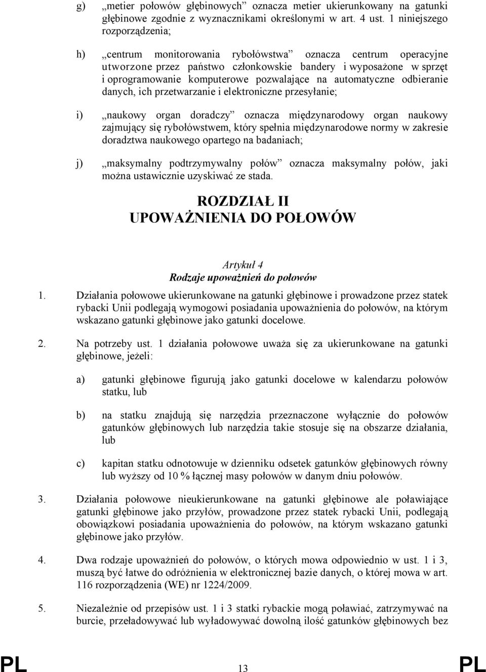 pozwalające na automatyczne odbieranie danych, ich przetwarzanie i elektroniczne przesyłanie; i) naukowy organ doradczy oznacza międzynarodowy organ naukowy zajmujący się rybołówstwem, który spełnia