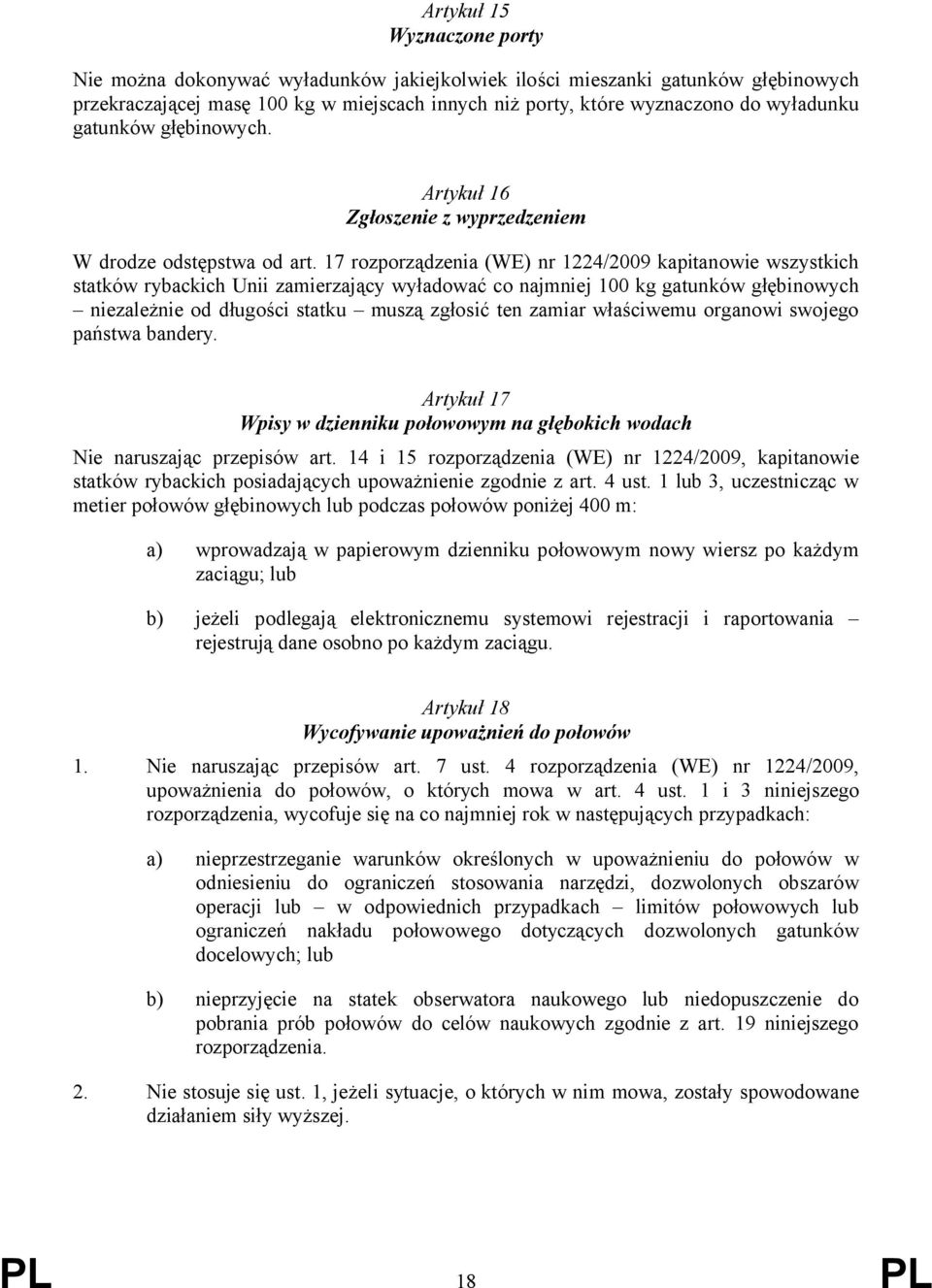 17 rozporządzenia (WE) nr 1224/2009 kapitanowie wszystkich statków rybackich Unii zamierzający wyładować co najmniej 100 kg gatunków głębinowych niezależnie od długości statku muszą zgłosić ten