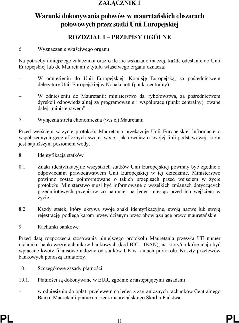 organu oznacza: W odniesieniu do Unii Europejskiej: Komisję Europejską, za pośrednictwem delegatury Unii Europejskiej w Nouakchott (punkt centralny); W odniesieniu do Mauretanii: ministerstwo ds.