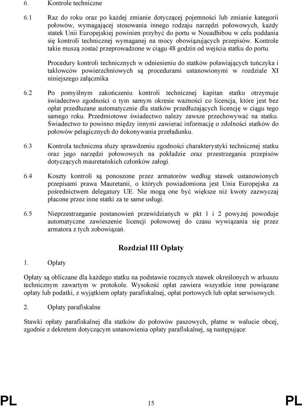 portu w Nouadhibou w celu poddania się kontroli technicznej wymaganej na mocy obowiązujących przepisów. Kontrole takie muszą zostać przeprowadzone w ciągu 48 godzin od wejścia statku do portu.