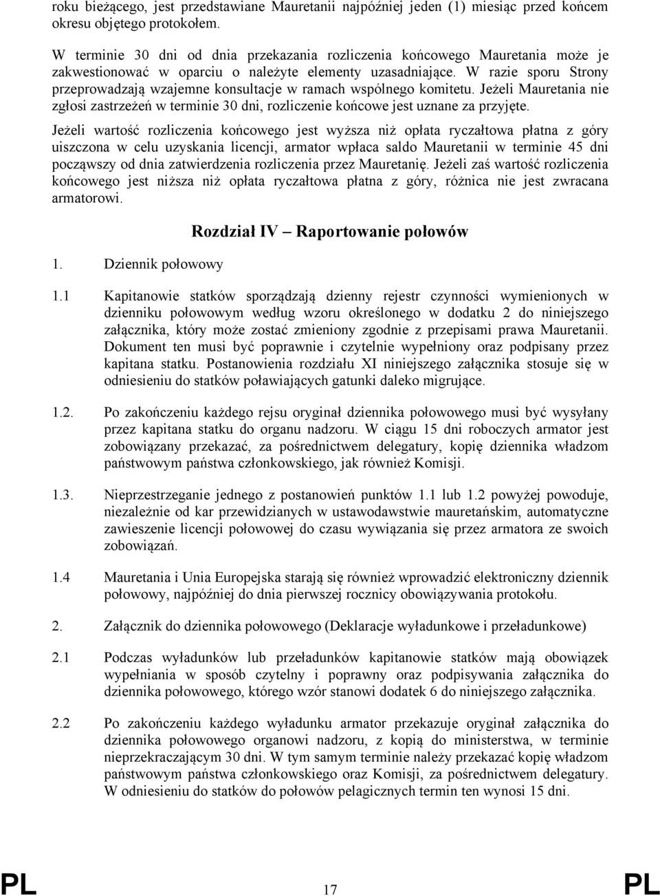 W razie sporu Strony przeprowadzają wzajemne konsultacje w ramach wspólnego komitetu. Jeżeli Mauretania nie zgłosi zastrzeżeń w terminie 30 dni, rozliczenie końcowe jest uznane za przyjęte.