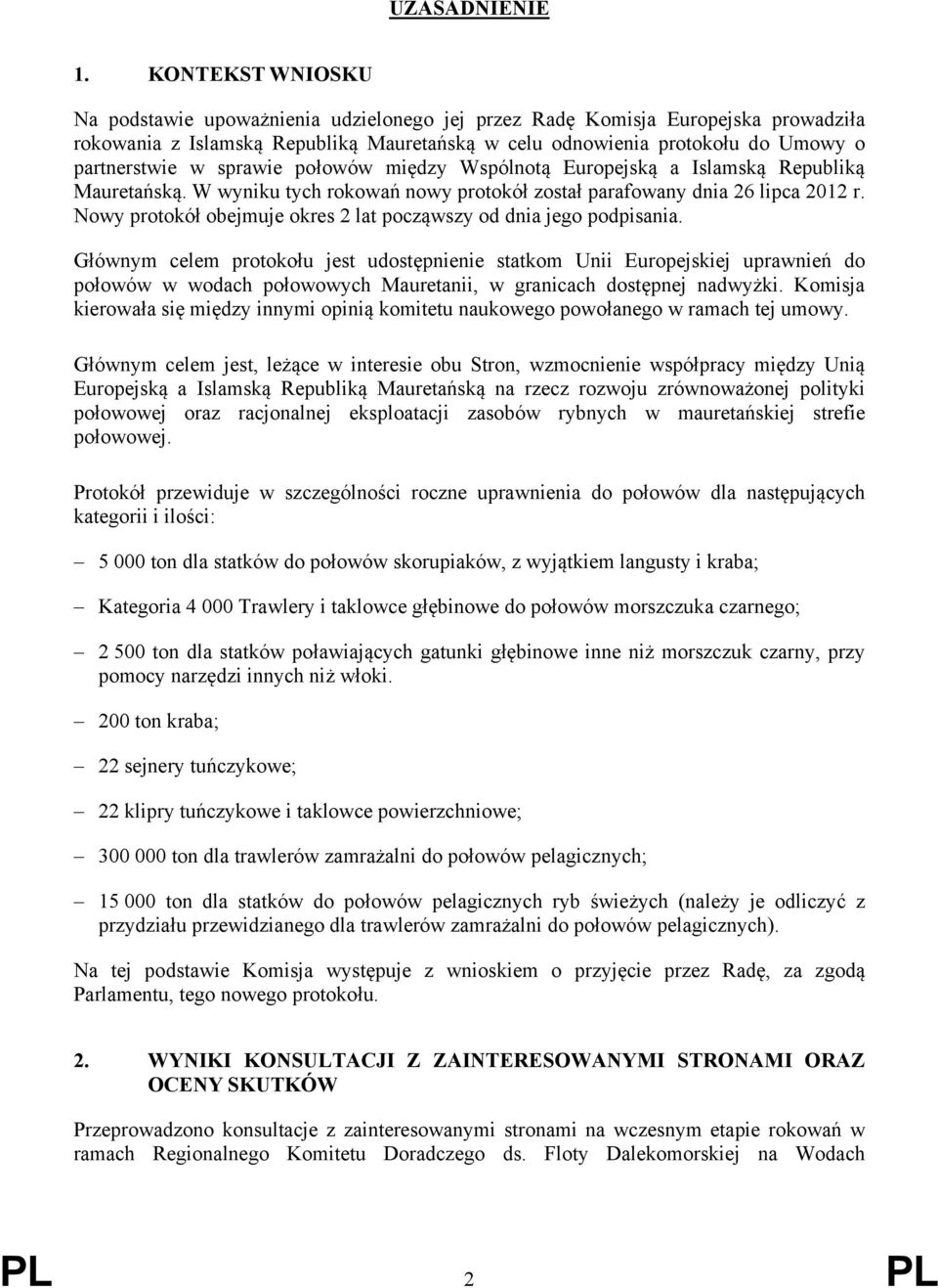 sprawie połowów między Wspólnotą Europejską a Islamską Republiką Mauretańską. W wyniku tych rokowań nowy protokół został parafowany dnia 26 lipca 2012 r.