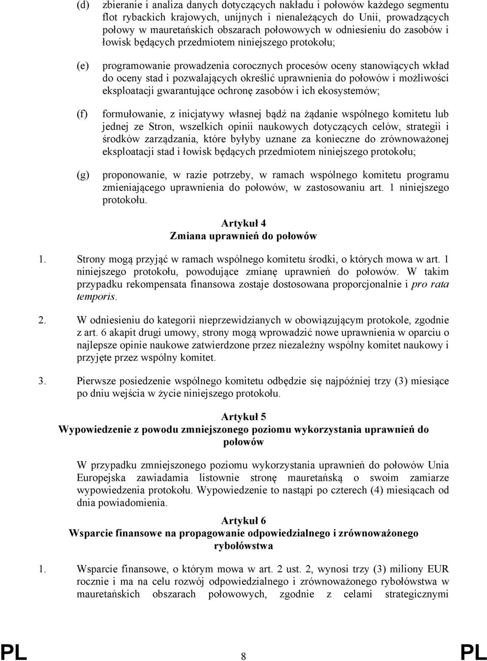 uprawnienia do połowów i możliwości eksploatacji gwarantujące ochronę zasobów i ich ekosystemów; formułowanie, z inicjatywy własnej bądź na żądanie wspólnego komitetu lub jednej ze Stron, wszelkich