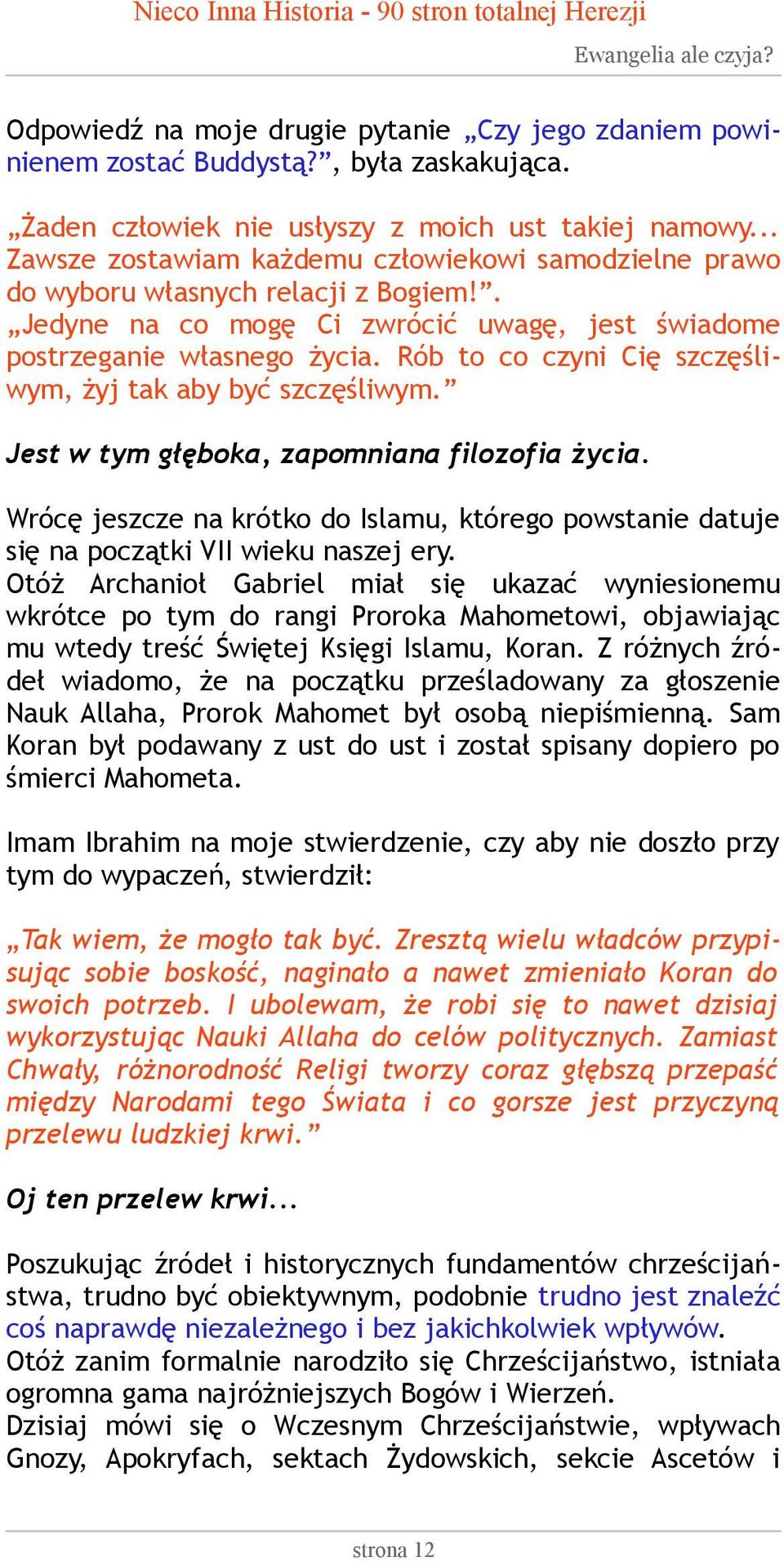 Rób to co czyni Cię szczęśliwym, żyj tak aby być szczęśliwym. Jest w tym głęboka, zapomniana filozofia życia.