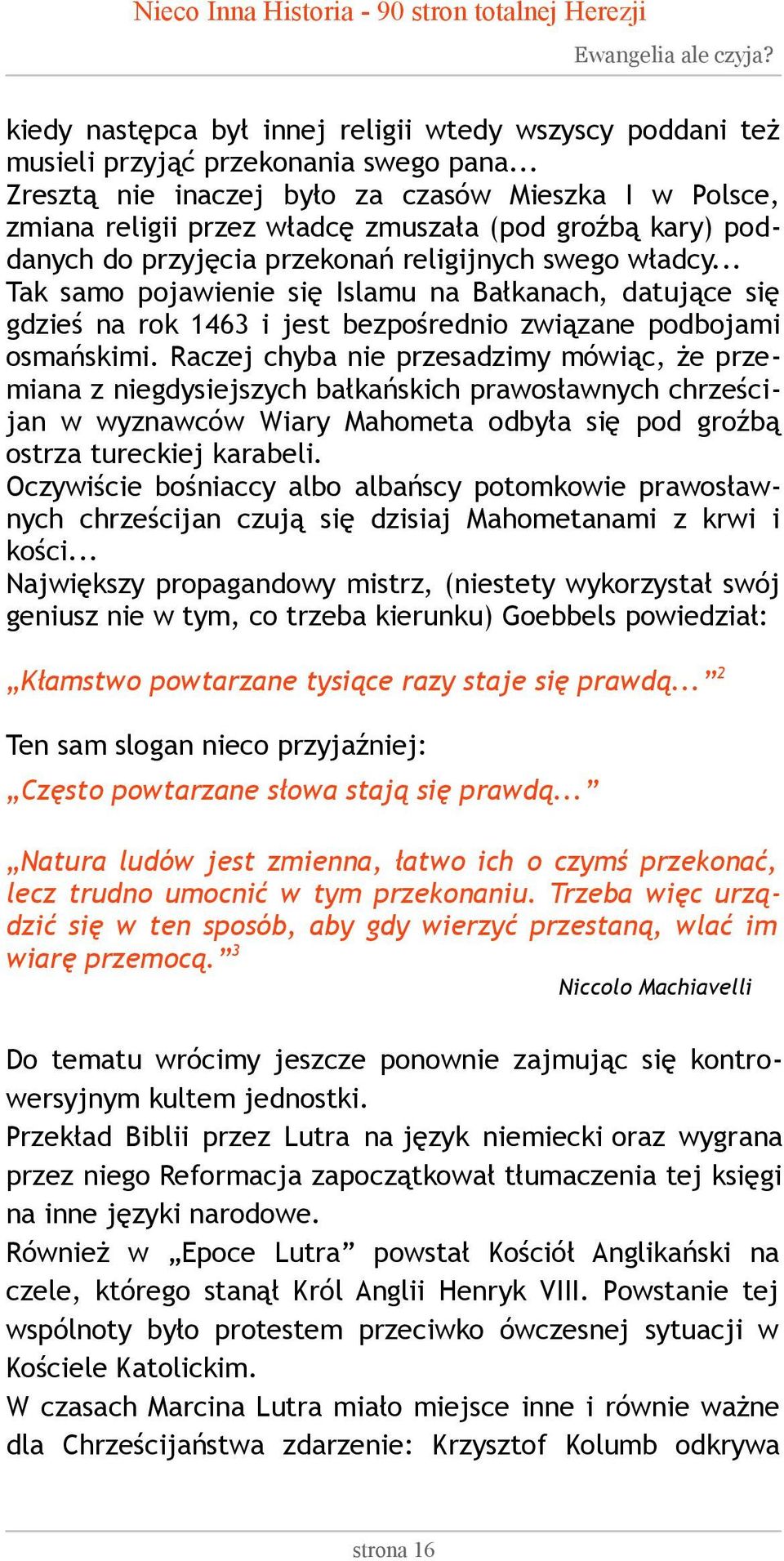 .. Tak samo pojawienie się Islamu na Bałkanach, datujące się gdzieś na rok 1463 i jest bezpośrednio związane podbojami osmańskimi.