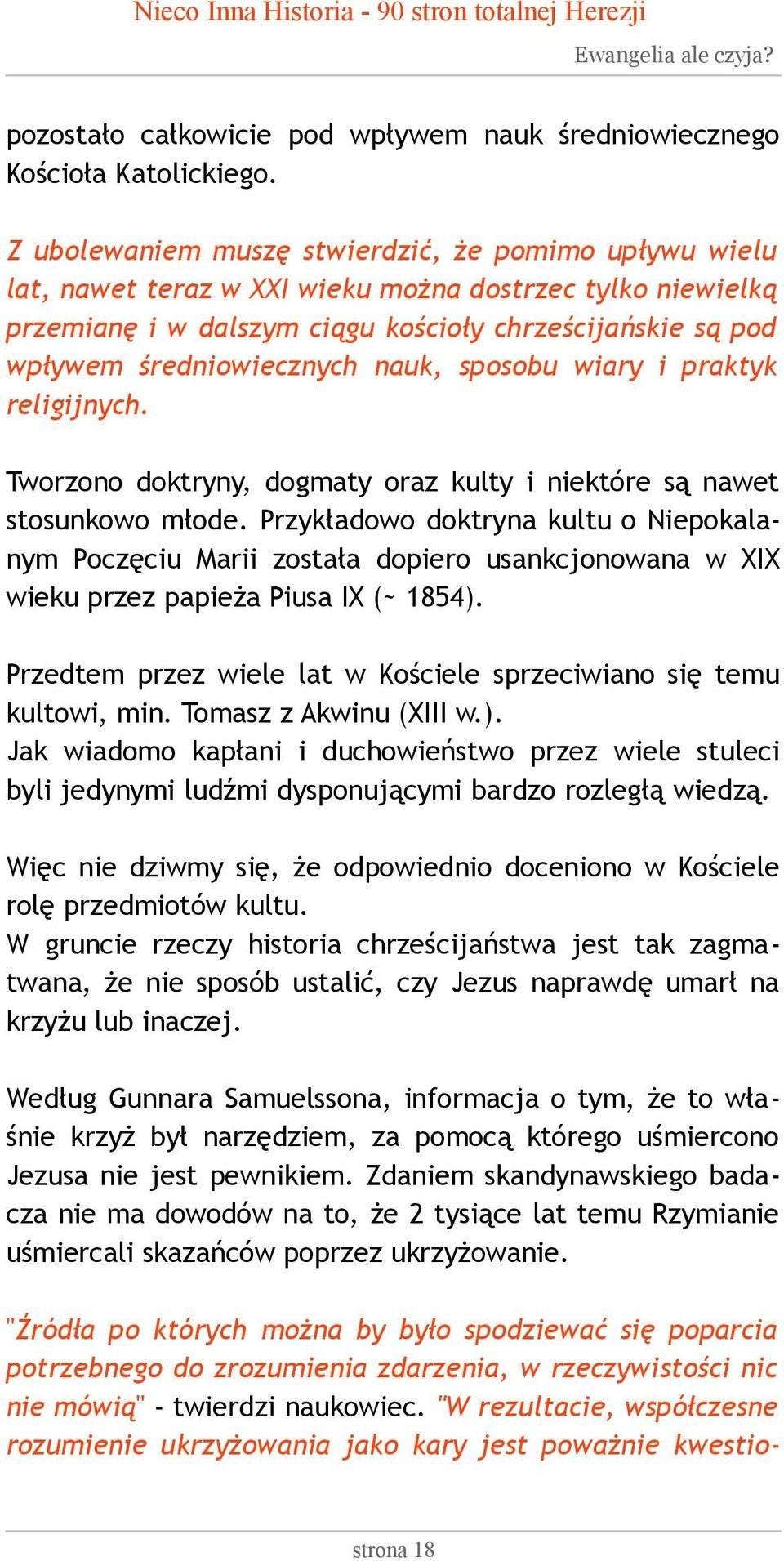 nauk, sposobu wiary i praktyk religijnych. Tworzono doktryny, dogmaty oraz kulty i niektóre są nawet stosunkowo młode.