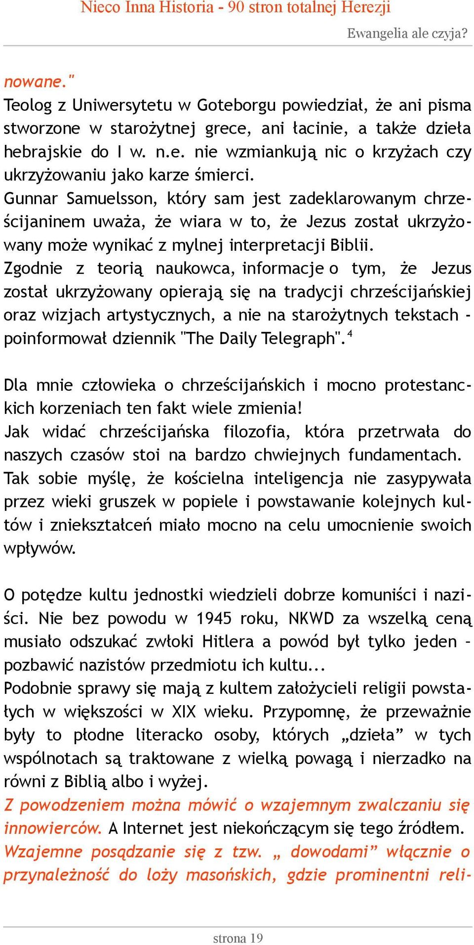 Zgodnie z teorią naukowca, informacje o tym, że Jezus został ukrzyżowany opierają się na tradycji chrześcijańskiej oraz wizjach artystycznych, a nie na starożytnych tekstach - poinformował dziennik