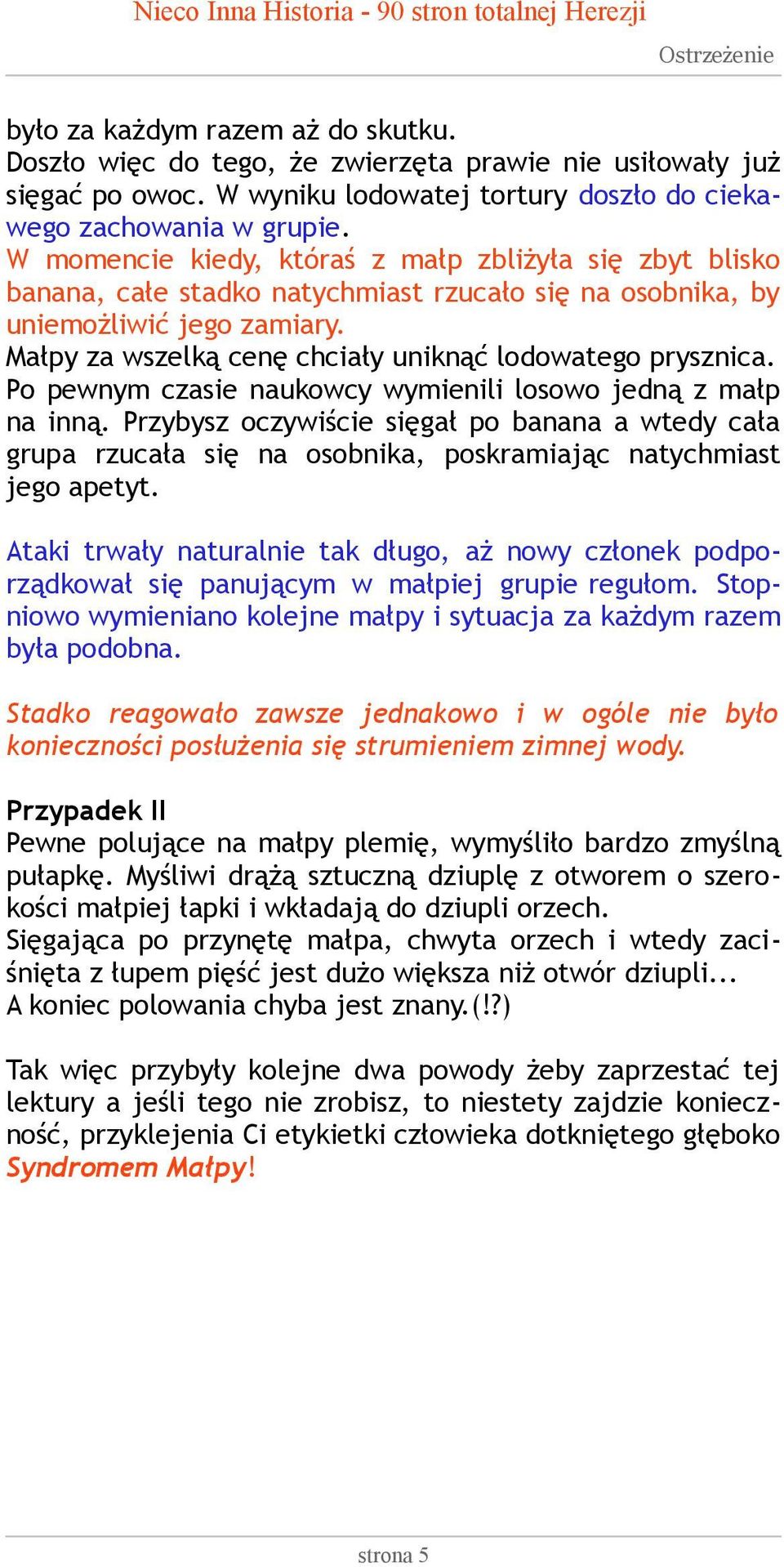 Małpy za wszelką cenę chciały uniknąć lodowatego prysznica. Po pewnym czasie naukowcy wymienili losowo jedną z małp na inną.