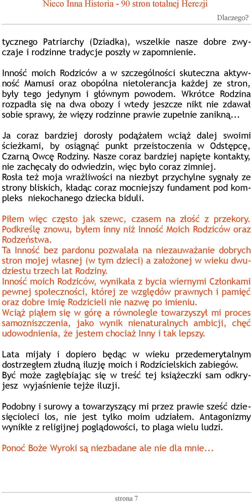 Wkrótce Rodzina rozpadła się na dwa obozy i wtedy jeszcze nikt nie zdawał sobie sprawy, że więzy rodzinne prawie zupełnie zanikną.