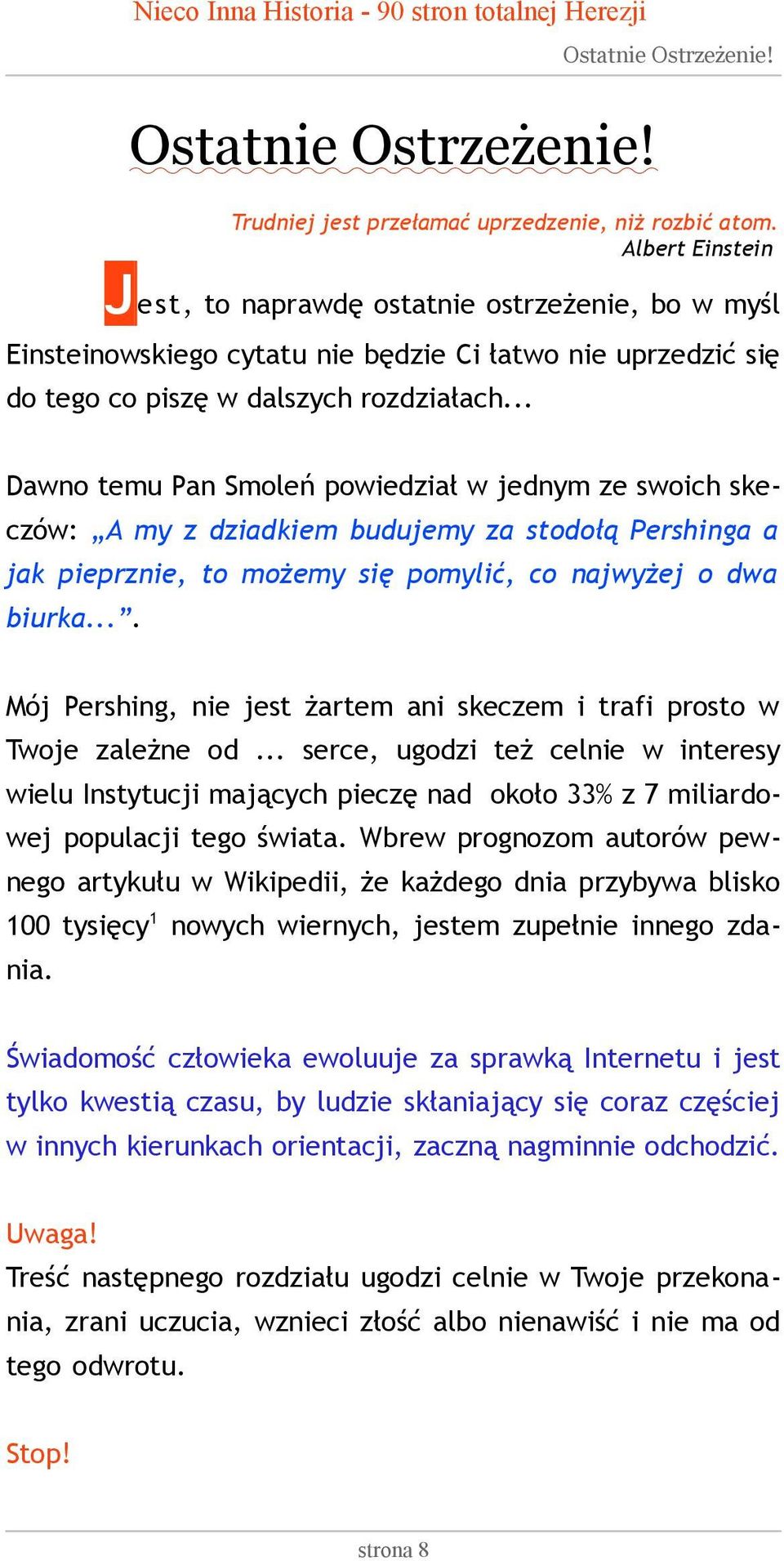 .. Dawno temu Pan Smoleń powiedział w jednym ze swoich skeczów: A my z dziadkiem budujemy za stodołą Pershinga a jak pieprznie, to możemy się pomylić, co najwyżej o dwa biurka.