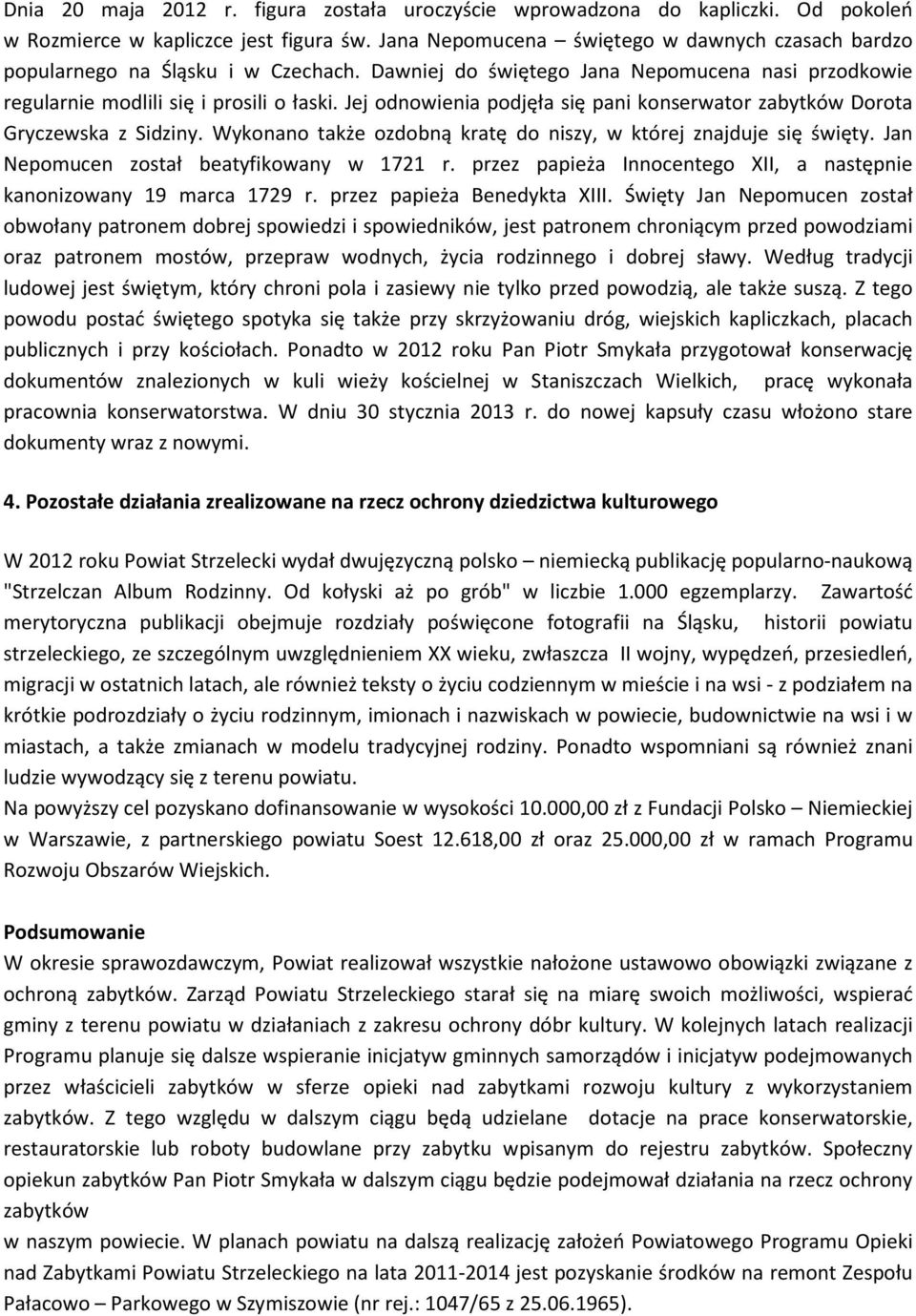 Jej odnowienia podjęła się pani konserwator zabytków Dorota Gryczewska z Sidziny. Wykonano także ozdobną kratę do niszy, w której znajduje się święty. Jan Nepomucen został beatyfikowany w 1721 r.