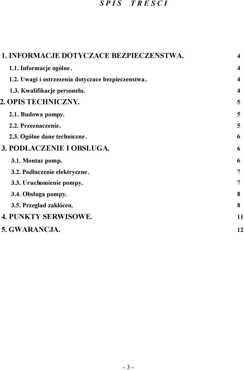 5 2.2. Przeznaczenie. 5 2.3. Ogólne dane techniczne. 6 3. PODLACZENIE I OBSLUGA. 6 3.1. Montaz pomp. 6 3.2. Podlaczenie elektryczne.