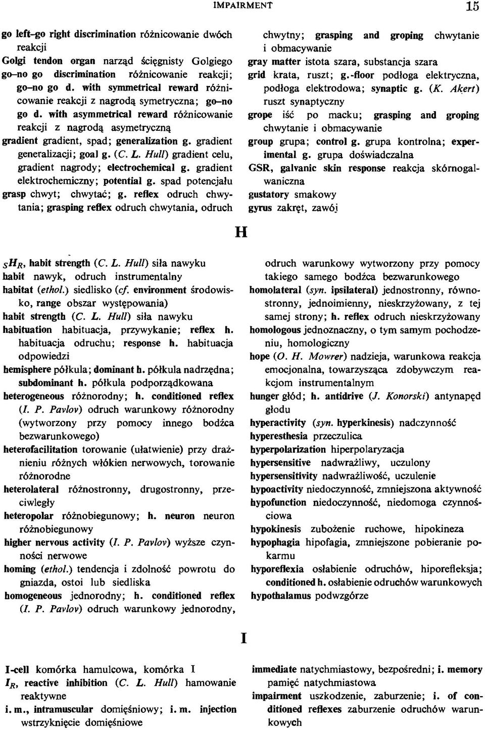 gradient generalizacji; goal g. (C. L. Hull) gradient celu, gradient nagrody; electrochemical g. gradient elektrochemiczny; potential g. spad potencjału grasp chwyt; chwytać; g.