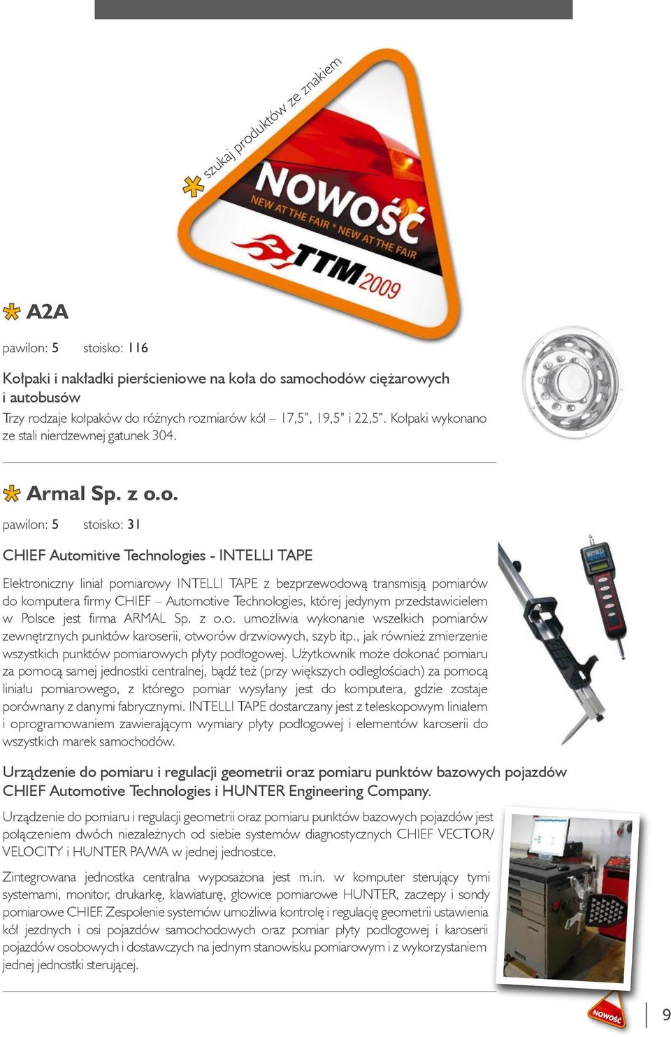 transmisją pomiarów do komputera firmy CHIEF Automotive Technologies, której jedynym przedstawicielem w Polsce jest firma ARMAL Sp. z o.o. umożliwia wykonanie wszelkich pomiarów zewnętrznych punktów karoserii, otworów drzwiowych, szyb itp.