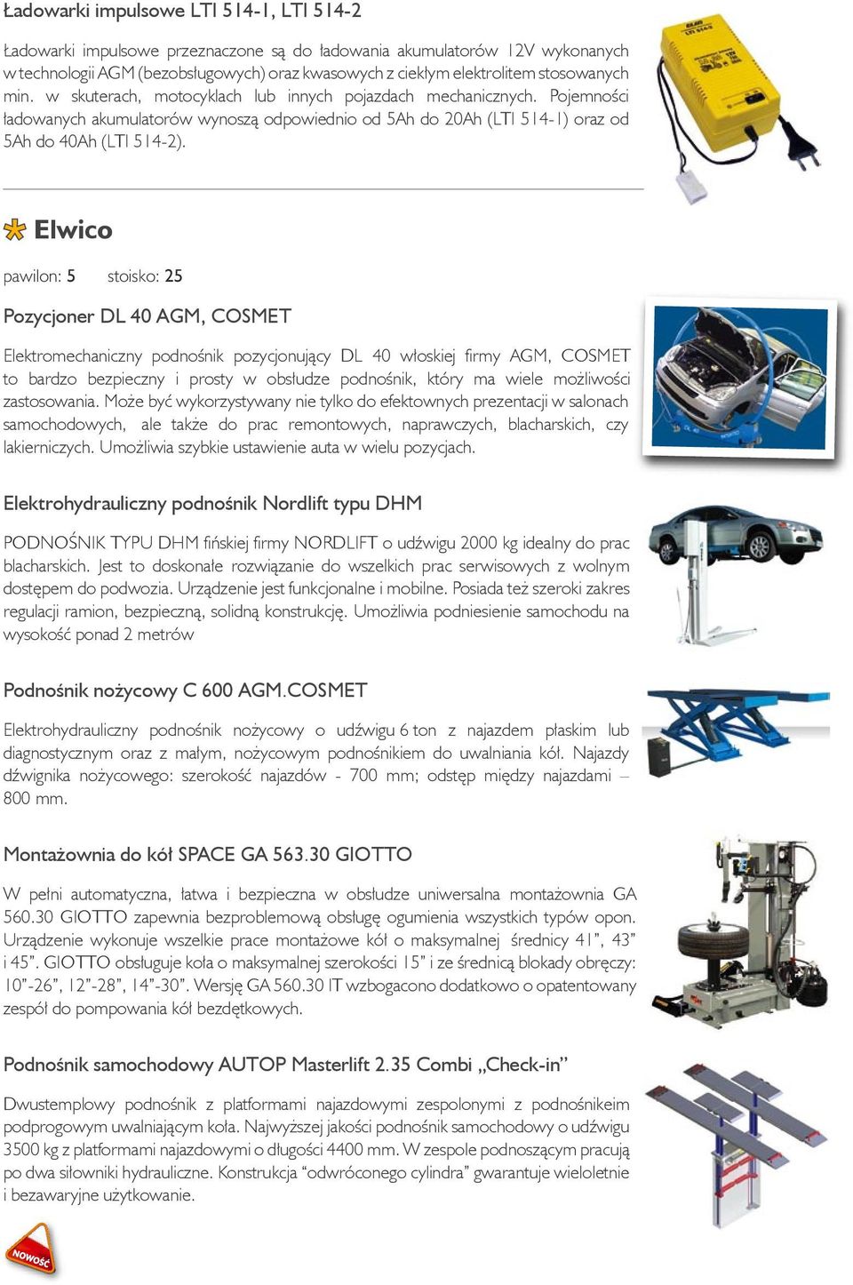 Elwico pawilon: 5 stoisko: 25 Pozycjoner DL 40 AGM, COSMET Elektromechaniczny podnośnik pozycjonujący DL 40 włoskiej firmy AGM, COSMET to bardzo bezpieczny i prosty w obsłudze podnośnik, który ma