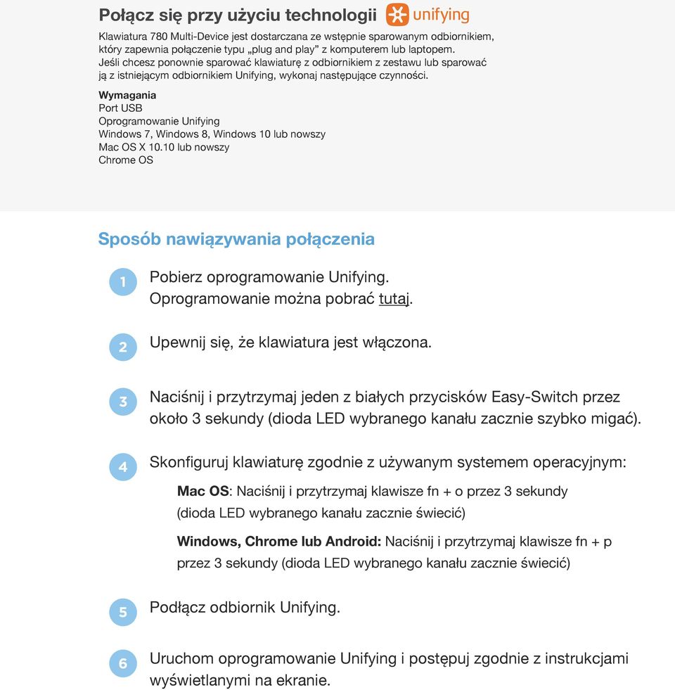Wymagania Port USB Oprogramowanie Unifying Windows 7, Windows 8, Windows 10 lub nowszy Mac OS X 10.10 lub nowszy Chrome OS Sposób nawiązywania połączenia 1 Pobierz oprogramowanie Unifying.