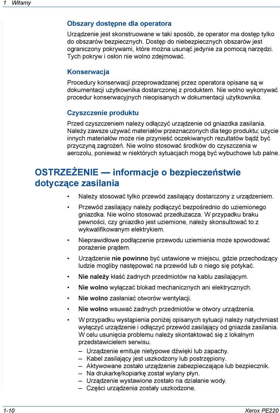 Konserwacja Procedury konserwacji przeprowadzanej przez operatora opisane są w dokumentacji użytkownika dostarczonej z produktem.