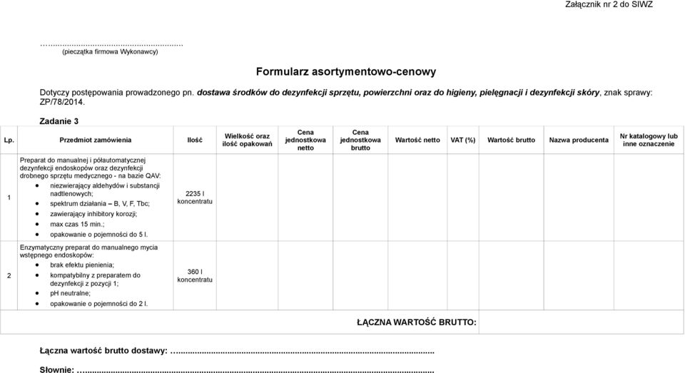 Przedmiot zamówienia Ilość Wielkość oraz ilość opakowań netto brutto Wartość netto VAT (%) Wartość brutto Nazwa producenta Nr katalogowy lub inne oznaczenie 1 Preparat do manualnej i półautomatycznej