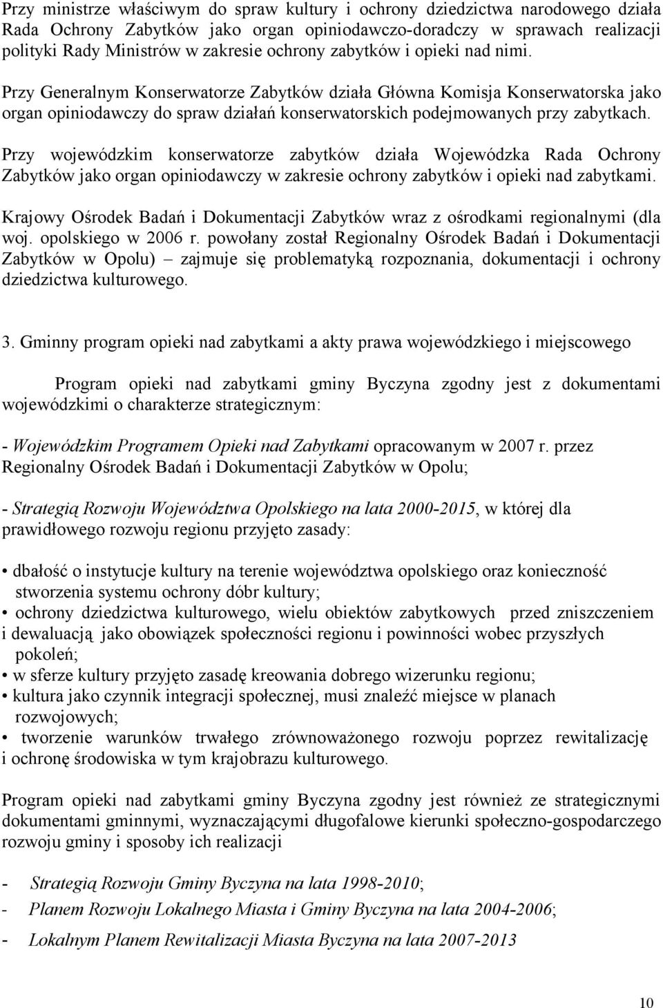 Przy wojewódzkim konserwatorze zabytków działa Wojewódzka Rada Ochrony Zabytków jako organ opiniodawczy w zakresie ochrony zabytków i opieki nad zabytkami.