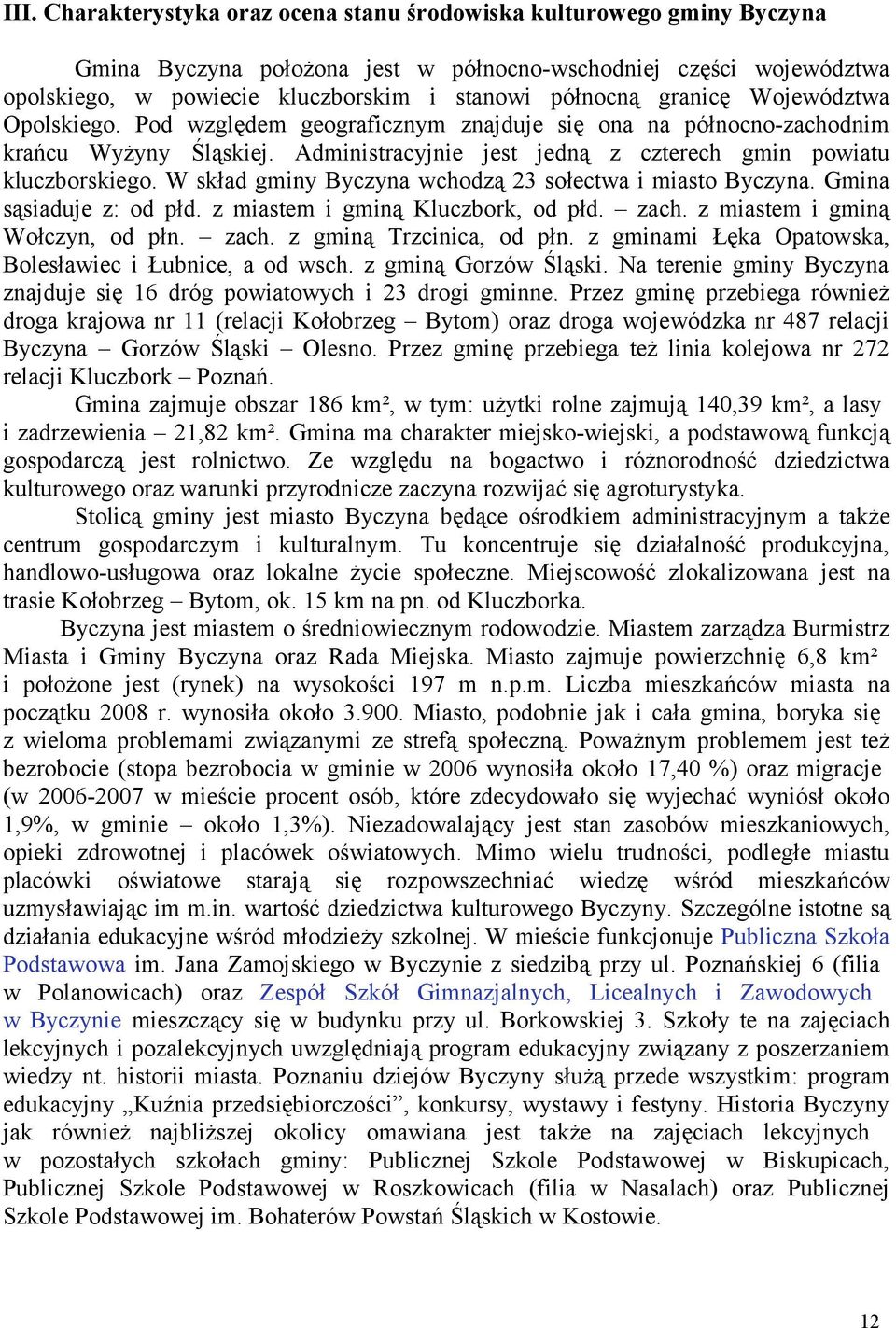 W skład gminy Byczyna wchodzą 23 sołectwa i miasto Byczyna. Gmina sąsiaduje z: od płd. z miastem i gminą Kluczbork, od płd. zach. z miastem i gminą Wołczyn, od płn. zach. z gminą Trzcinica, od płn.