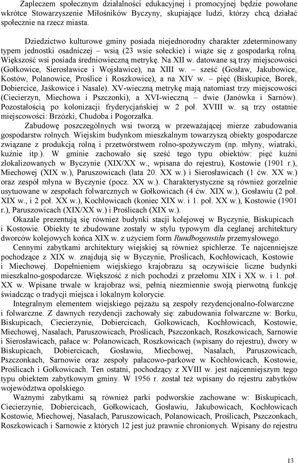 Większość wsi posiada średniowieczną metrykę. Na XII w. datowane są trzy miejscowości (Gołkowice, Sierosławice i Wojsławice), na XIII w.