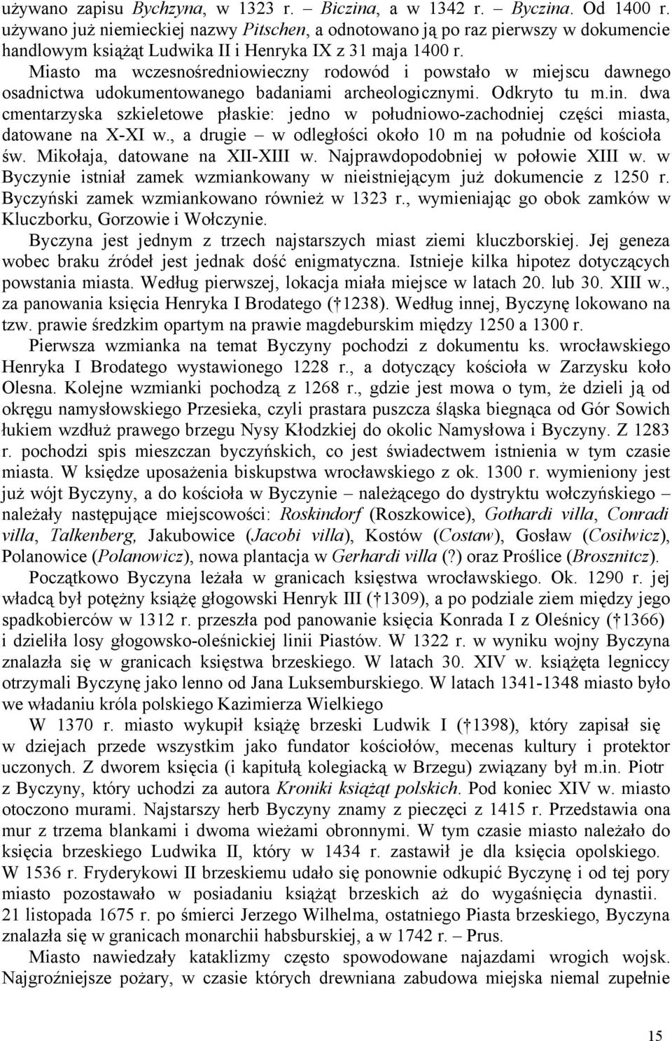 Miasto ma wczesnośredniowieczny rodowód i powstało w miejscu dawnego osadnictwa udokumentowanego badaniami archeologicznymi. Odkryto tu m.in.