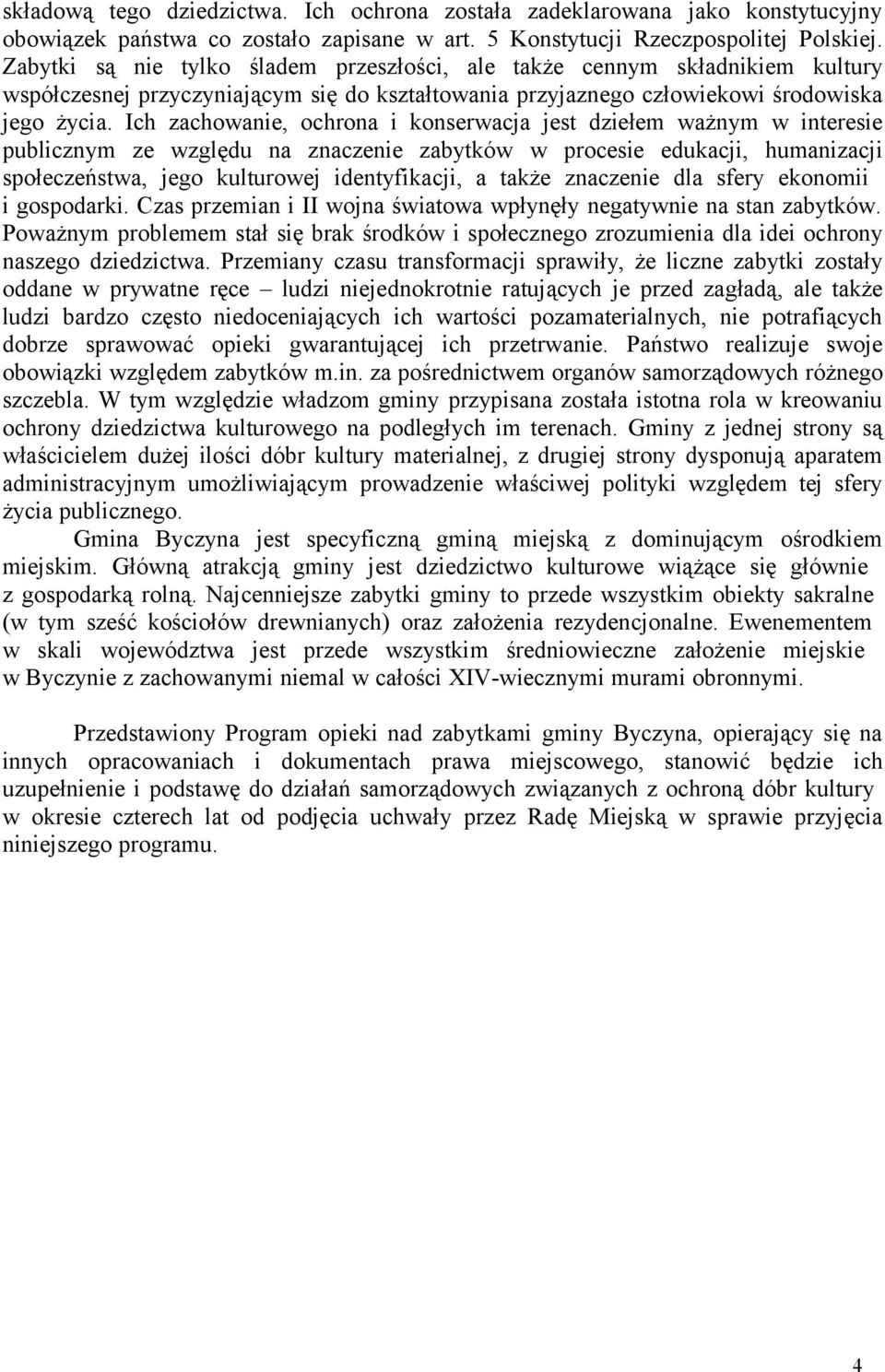 Ich zachowanie, ochrona i konserwacja jest dziełem ważnym w interesie publicznym ze względu na znaczenie zabytków w procesie edukacji, humanizacji społeczeństwa, jego kulturowej identyfikacji, a