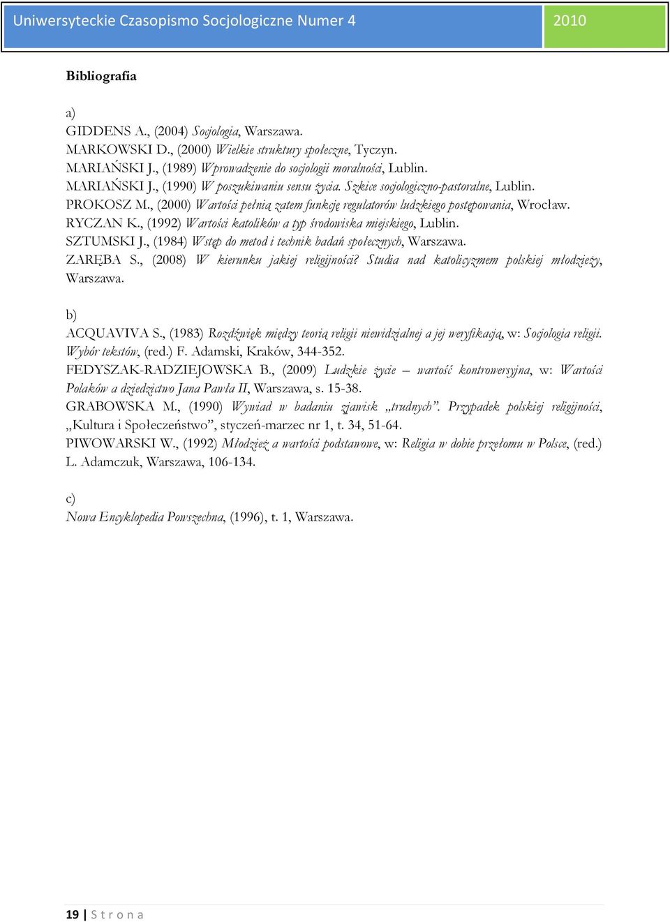 , (1992) Wartości katolików a typ środowiska miejskiego, Lublin. SZTUMSKI J., (1984) Wstęp do metod i technik badań społecznych, Warszawa. ZARĘBA S., (2008) W kierunku jakiej religijności?