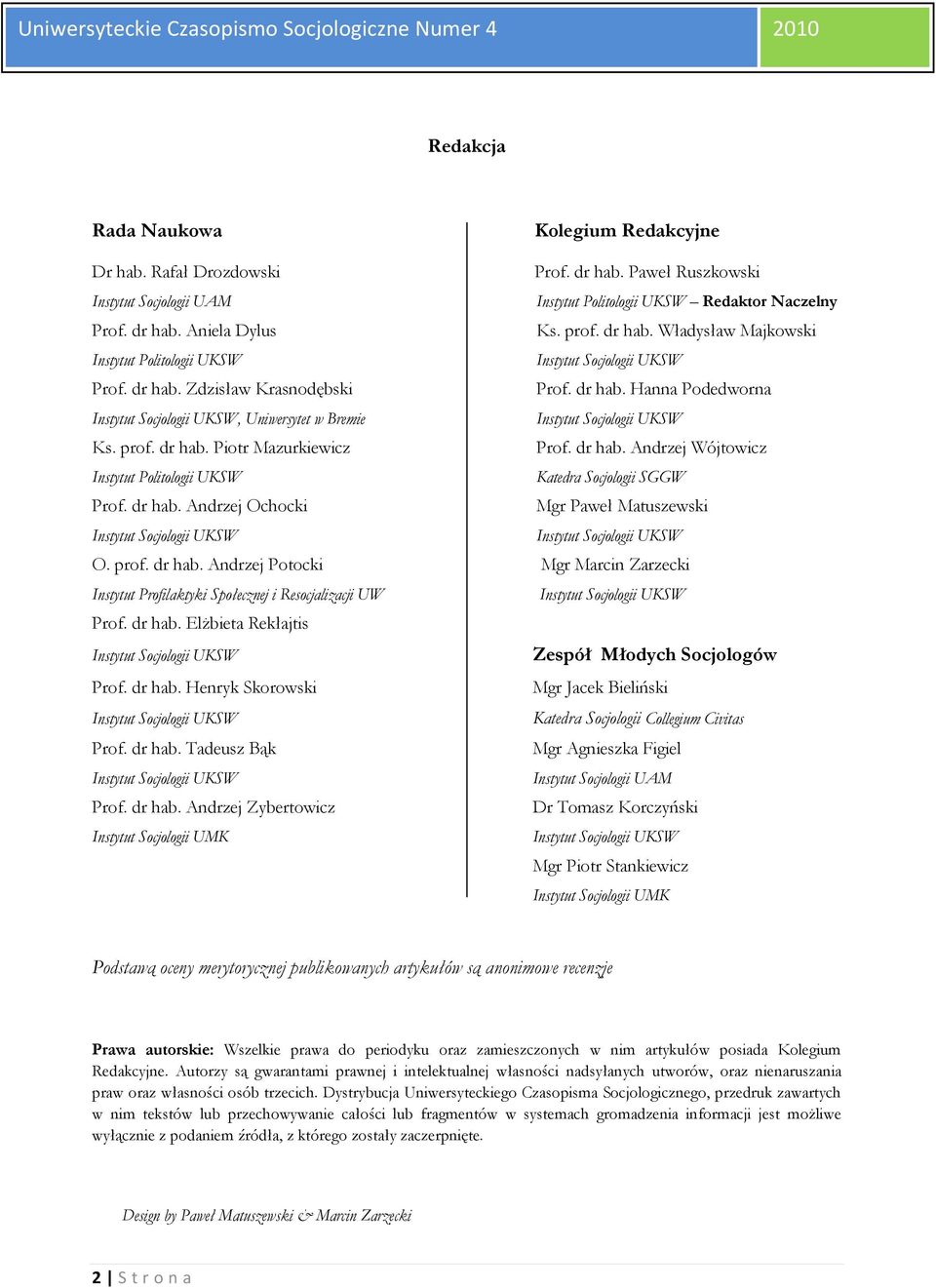 prof. dr hab. Piotr Mazurkiewicz Prof. dr hab. Andrzej Wójtowicz Instytut Politologii UKSW Katedra Socjologii SGGW Prof. dr hab. Andrzej Ochocki Mgr Paweł Matuszewski Instytut Socjologii UKSW Instytut Socjologii UKSW O.