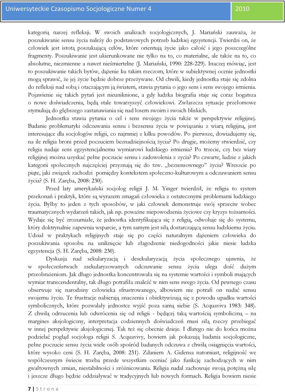 Poszukiwanie jest ukierunkowane nie tylko na to, co materialne, ale także na to, co absolutne, niezmienne a nawet nieśmiertelne (J. Mariański, 1990: 228-229).